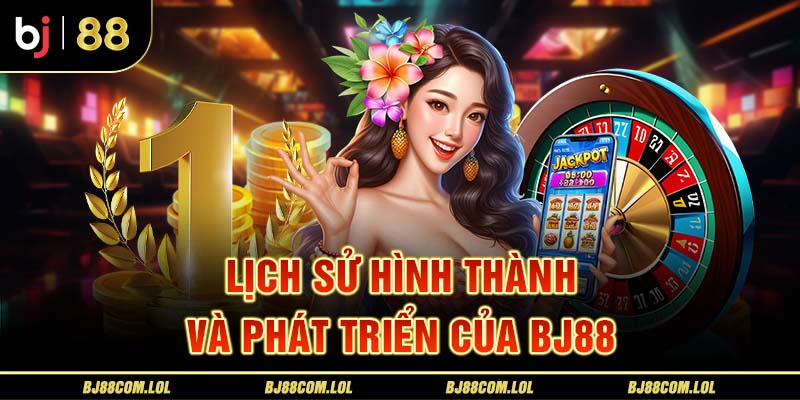 Lịch sử hình thành và phát triển của BJ88 