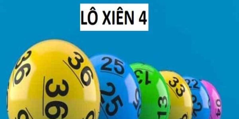 Lô xiên 4 là gì? Hướng dẫn chơi ăn chắc từ A-Z