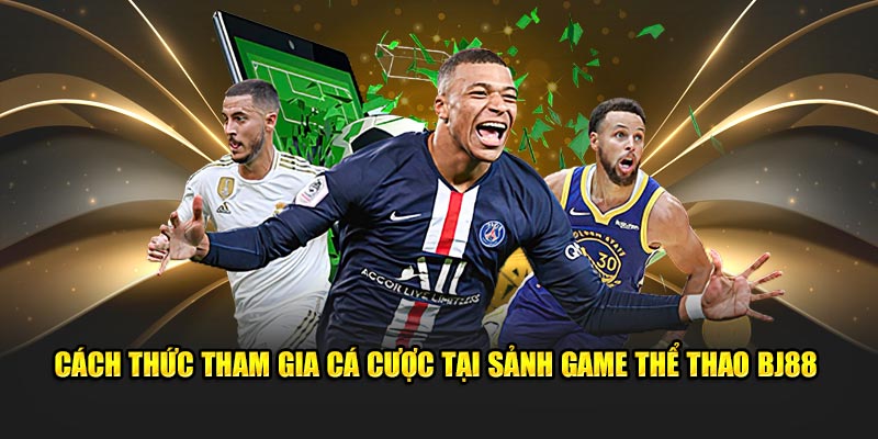 Cách thức tham gia cá cược tại sảnh game thể thao tại sân chơi BJ88