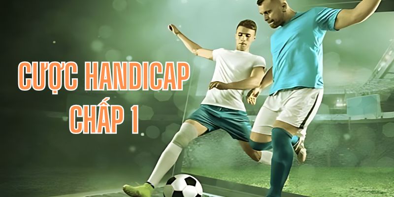 Tham gia đặt cược kèo handicap chấp 1.0 siêu hấp dẫn