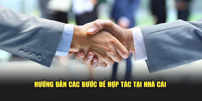 Hướng dẫn các bước để hợp tác tại nhà cái