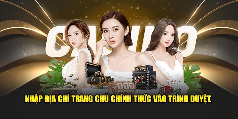 Nhập địa chỉ trang chủ chính thức vào trình duyệt