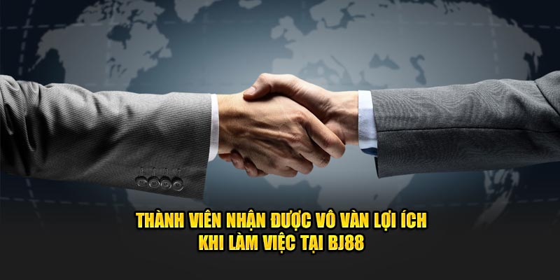 Thành viên nhận được vô vàn lợi ích khi làm việc tại BJ88